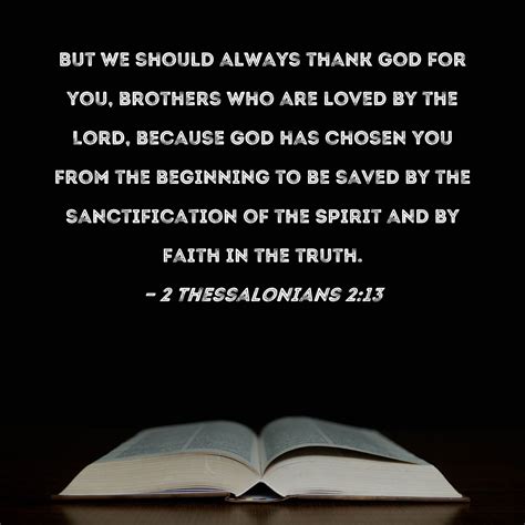 2 Thessalonians 2:13 But we should always thank God for you, brothers