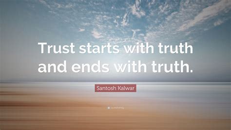 Santosh Kalwar Quote Trust Starts With Truth And Ends With Truth