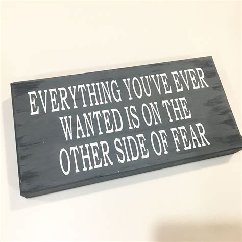 Everything you’ve ever wanted, is on the other side of fear