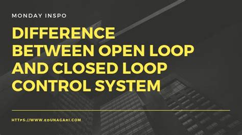 One of the significant difference between the open loop and closed loop control system is that in an open loop system the desired output does not depend on the control action. Difference Between Open Loop and Closed Loop Control System