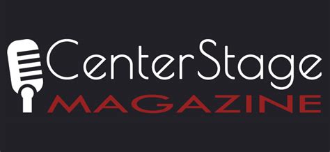 Center Stage Magazine ~ Artist Interviews Reviews And More