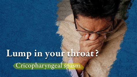 Cricopharyngeal Spasm A Troubling Feeling Of A Lump In The Throat