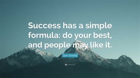 Sam Ewing Quote: “Success has a simple formula: do your best, and