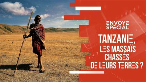 Tanzanie Les Maasaïs Chassés De Leurs Terres En Replay Envoyé Spécial