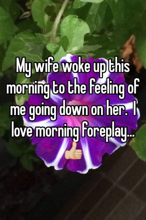 my wife woke up this morning to the feeling of me going down on her i love morning foreplay 👍🏼
