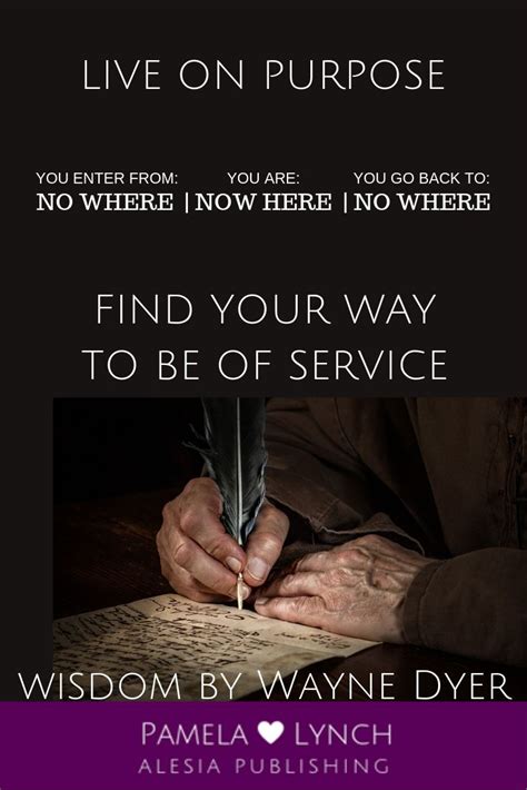 Wayne Dyer Inspiration Live On Purpose Find Your Way Though Service