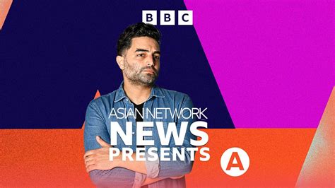 Bbc Sounds Asian Network News Presents Available Episodes