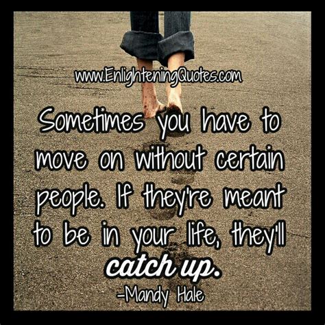 Sometimes You Have To Move On Without Certain People Enlightening Quotes