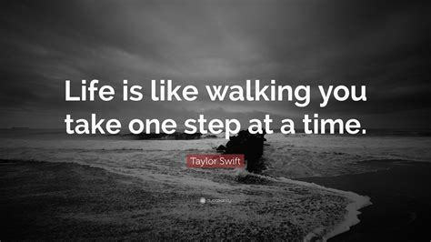 Taylor Swift Quote “life Is Like Walking You Take One Step At A Time”
