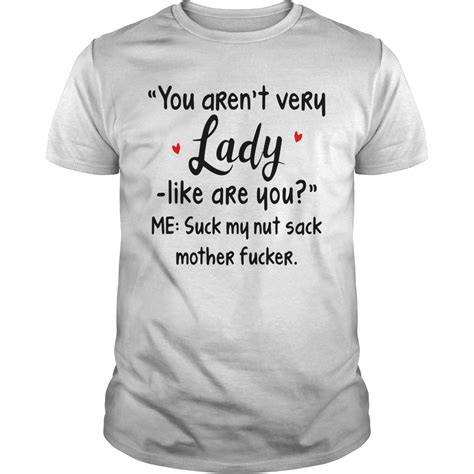 you aren t very lady like are you suck my nut sack mother fucker mother fucker shirt custom