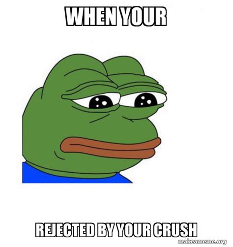 When Your Rejected By Your Crush Feels Bad Man Make A Meme