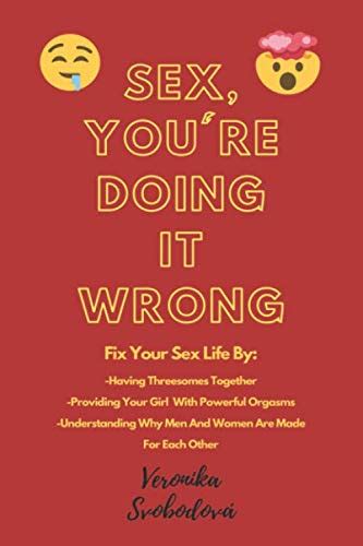 Sex You Re Doing It Wrong Perfect Sex Perfect Relationships By Veronika Svobodová Goodreads