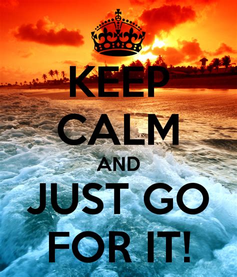 Poster Keep Calm And Just Go For It Keep Calm Keep Calm Pictures Calm
