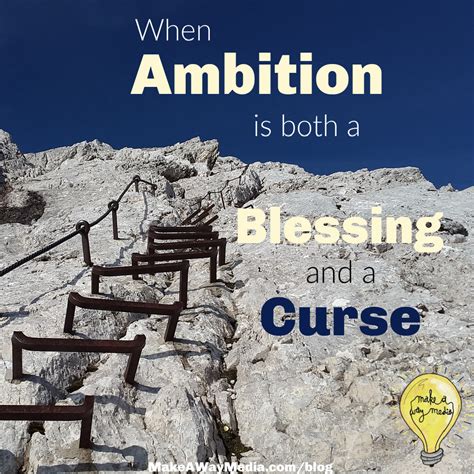 When Being Ambitious Is Both A Blessing And A Curse Make A Way Media