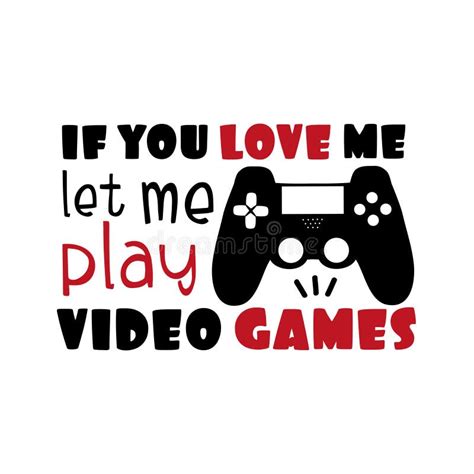 If You Love Me Let Me Play Video Games Funny Saying Text With