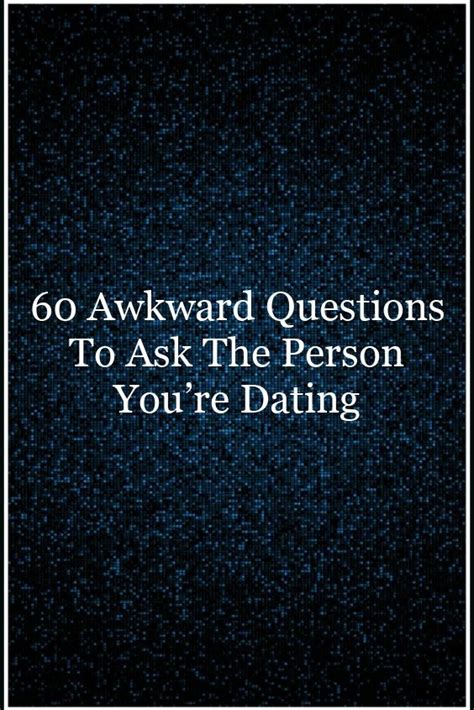 60 Awkward Questions To Ask The Person Youre Dating Awkward Questions New Relationships