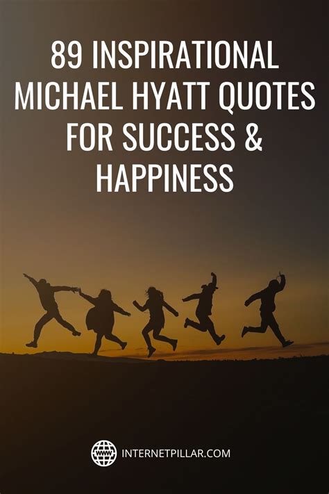 89 Inspirational Michael Hyatt Quotes For Success And Happiness Quotes