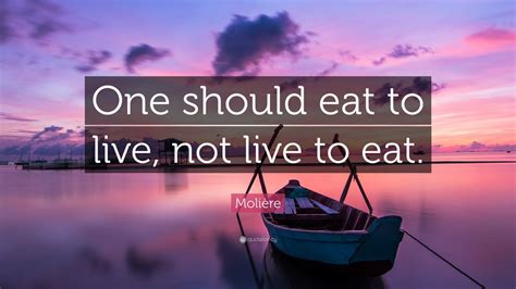 Molière Quote One Should Eat To Live Not Live To Eat