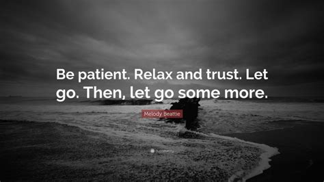 Melody Beattie Quote “be Patient Relax And Trust Let Go Then Let Go Some More”