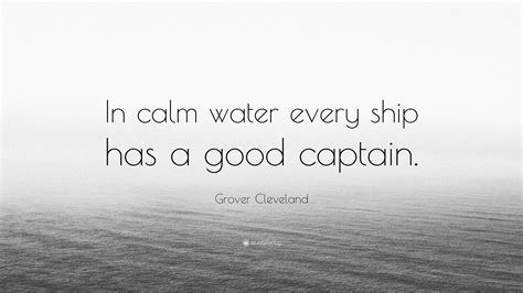 Grover Cleveland Quote In Calm Water Every Ship Has A Good Captain
