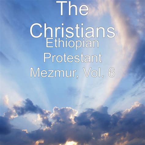 Ethiopian Protestant Mezmur Vol 6 Album By The Christians Spotify