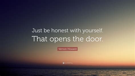 Vernon Howard Quote “just Be Honest With Yourself That Opens The Door”