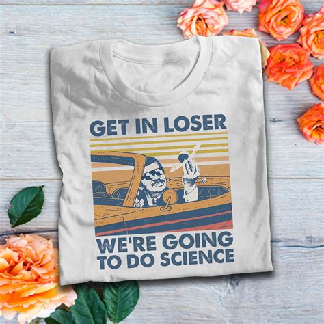 Get In Loser Were Going To Do Science Vintage T Shirt Etsy