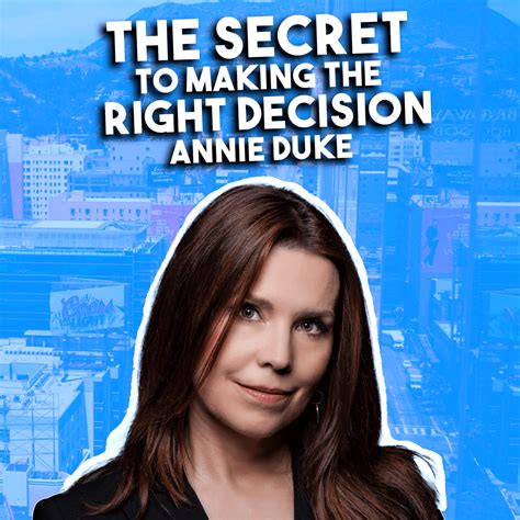 Annie Duke The Secret Ingredient To Making The Right Decision When It Really Matters The Art