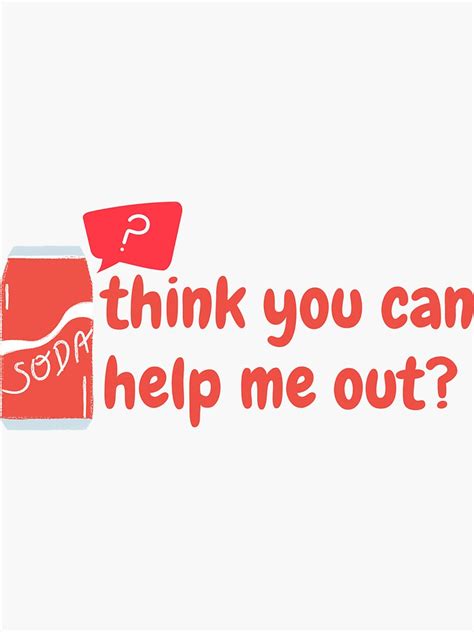 Soda Think You Can Help Me Out Funny Puns And Quotes Sticker By