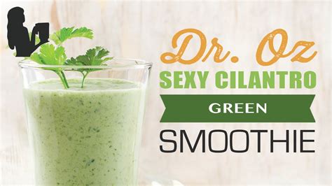 Dr Oz Sexy Cilantro Green Smoothie Recipe Made In A Vitamix Or Blendtec