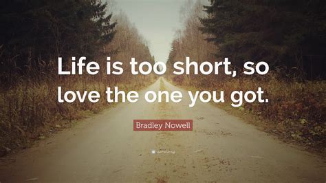 Cause there's good deeds and then there's good intentions. Bradley Nowell Quote: "Life is too short, so love the one ...