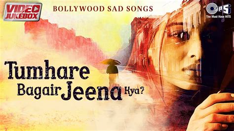 Tumhare Bagair Jeena Kya Bollywood Sad Songs Video Jukebox Dard