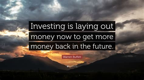 Warren Buffett Quote Investing Is Laying Out Money Now To Get More
