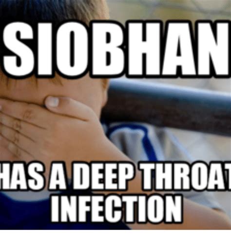 Siobhan Has Deep Throat Infection Deep Meme On Sizzle