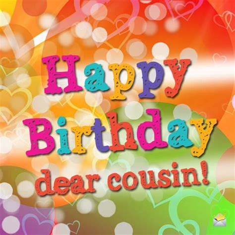 You are an extraordinary person because you have fundamental values in your personality, happy birthday cousin. Happy Birthday, Cousin! | Wishes For a Relative I Love