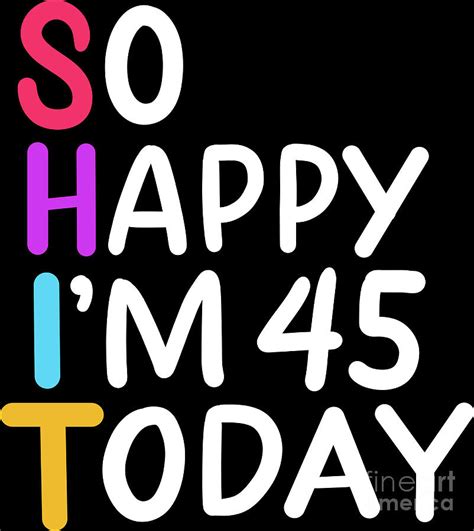 45th Birthday So Happy Im 45 Today Age 45 T Digital Art By