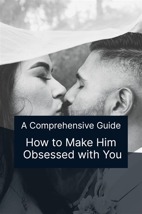 Discover The Ultimate Guide To Make Him Obsessed With You Our Comprehensive Guide Covers