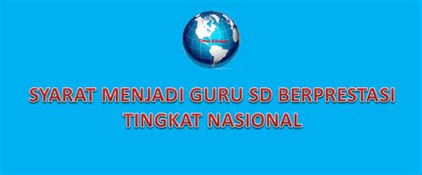 Untuk mengelakkan sebarang masalah seperti tidak dibenarkan keluar dan. Syarat Menjadi Guru SD Berprestasi Tingkat Nasional - Info ...