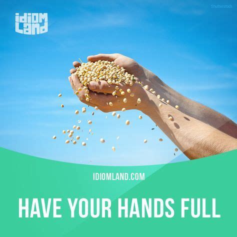 idiom   day   hands full meaning