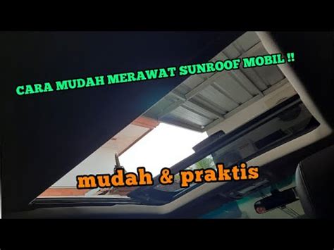 CARA MUDAH MERAWAT SUNROOF MOBIL BISA DILAKUKAN SENDIRI TANPA