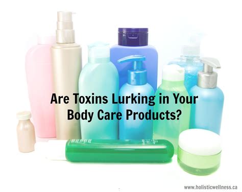 Are Toxins Lurking In Your Personal Care Products Holisticwellnessca