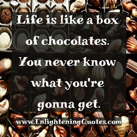 Hello reddit so life is like a box of chocolates changed and now it doesn't make any sense. Life is like a box of chocolates - Enlightening Quotes
