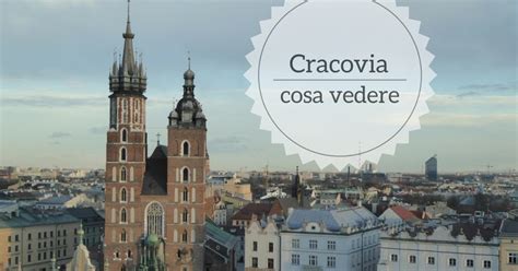 Cosa Vedere A Cracovia In 4 Giorni Girovagando Con Stefania Blog Di