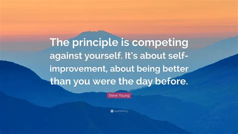 Steve Young Quote The Principle Is Competing Against