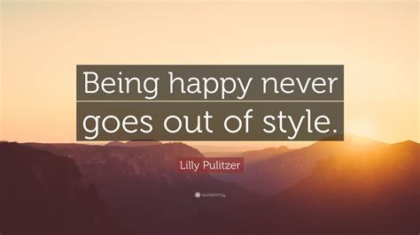 Lilly Pulitzer Quote “being Happy Never Goes Out Of Style” 12