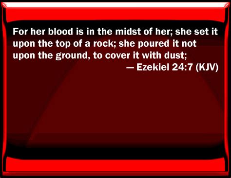 Ezekiel 24:7 For her blood is in the middle of her; she set it on the