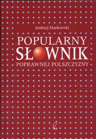 Popularny słownik poprawnej polszczyzny - Andrzej Markowski - Książka ...