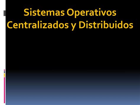 Ppt Sistemas Operativos Centralizados Y Distribuidos Powerpoint