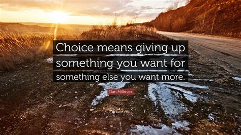 Dan Millman Quote Choice Means Giving Up Something You Want For