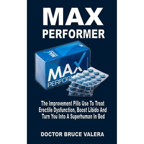 Max Performer The Improvement Pills Use To Treat Erectile Dysfunction Boost Libido And Turn